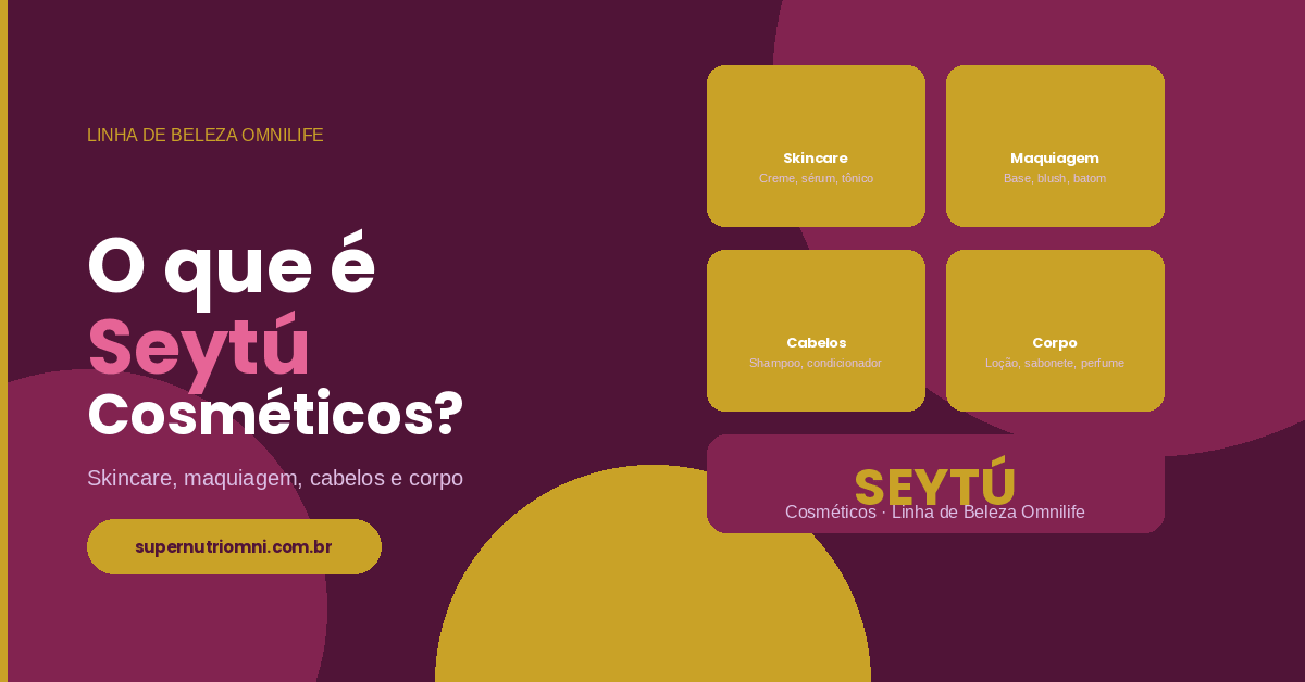 O que é Seytú Cosméticos? Conheça a linha de beleza da Omnilife - SuperNutriOmni